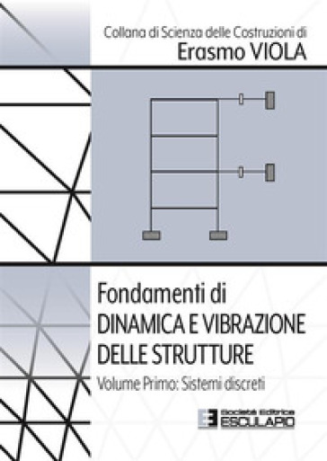Fondamenti di dinamica e vibrazione delle strutture. 1: Sistemi discreti - Erasmo Viola