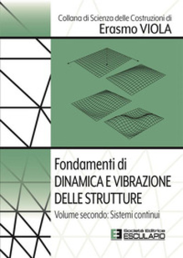 Fondamenti di dinamica e vibrazione delle strutture. 2: Sistemi continui - Erasmo Viola