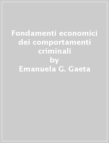Fondamenti economici dei comportamenti criminali - Emanuela G. Gaeta | 
