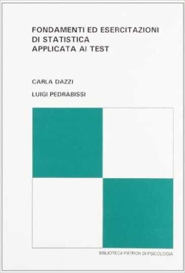 Fondamenti ed esercitazioni di statistica applicata ai test - Carla Dazzi - Luigi Pedrabissi