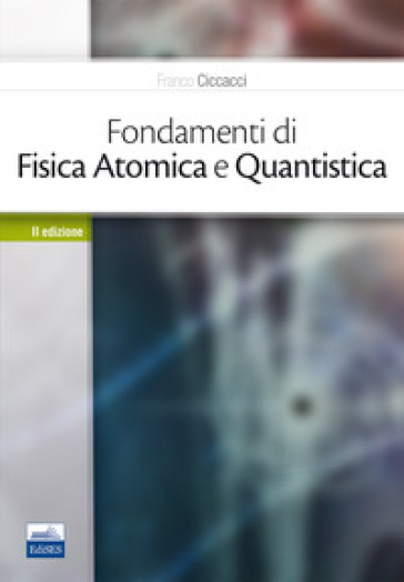 Fondamenti di fisica atomica e quantistica - Franco Ciccacci