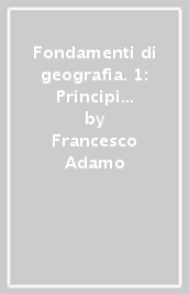 Fondamenti di geografia. 1: Principi e nozioni basilari