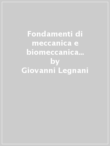 Fondamenti di meccanica e biomeccanica del movimento - Giovanni Legnani - Giacomo Palmieri
