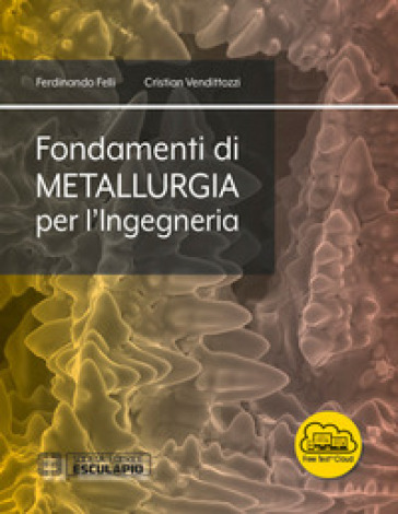 Fondamenti di metallurgia per l'ingegneria. Con espansione online - Ferdinando Felli - Cristian Vendittozzi