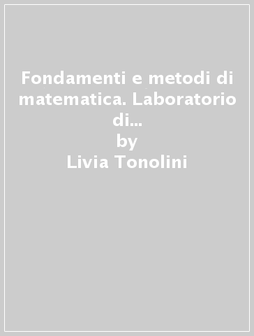 Fondamenti e metodi di matematica. Laboratorio di informatica. Per le Scuole superiori. Con CD-ROM - Livia Tonolini - Franco Tonolini - Annamaria Manenti Calvi