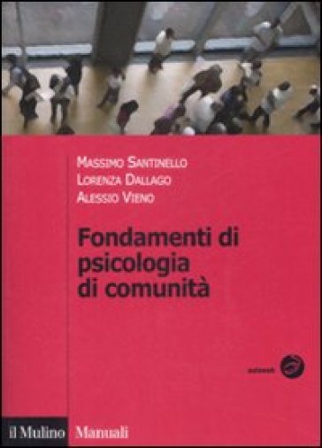 Fondamenti di psicologia di comunità - Massimo Santinello - Lorenza Dallago - Alessio Vieno