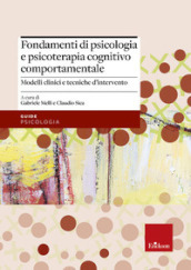 Fondamenti di psicologia e psicoterapia cognitivo comportamentale. Modelli clinici e tecniche d