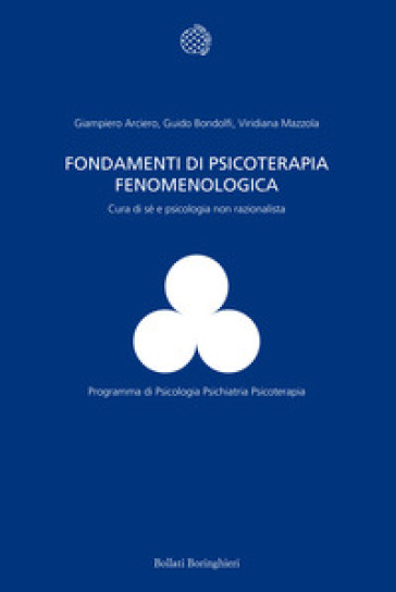 Fondamenti di psicoterapia fenomenologica. Cura di sé e psicologia non razionalista - Giampiero Arciero - Guido Bondolfi - Viridiana Mazzola