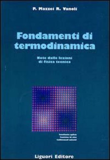 Fondamenti di termodinamica. Note dalle lezioni di fisica tecnica - Pietro Mazzei - Raffaele Vanoli