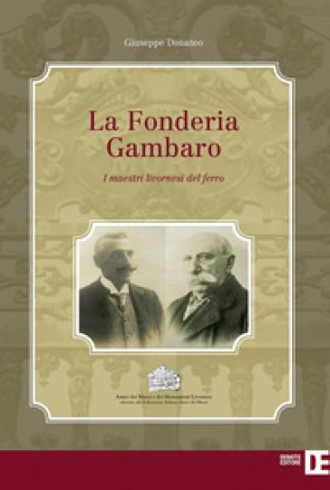 La Fonderia Gambaro. I maestri livornesi del ferro - Giuseppe Donateo