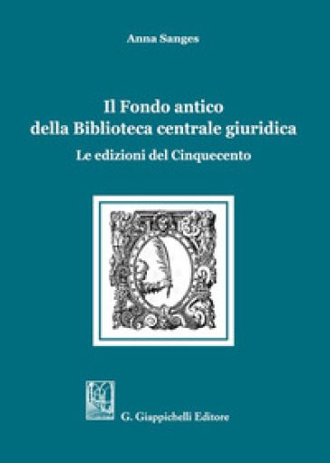 Il Fondo antico della Biblioteca centrale giuridica. Le edizioni del Cinquecento - Anna Sanges