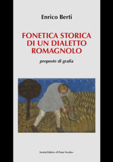 Fonetica storica di un dialetto romagnolo, proposte di grafia - Enrico Berti