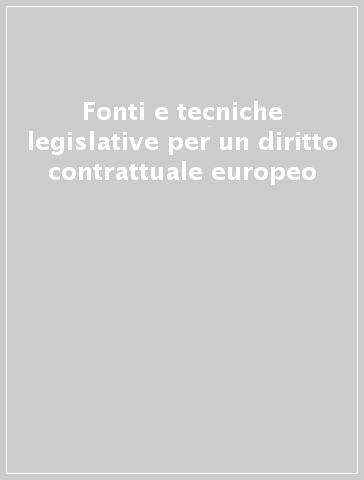 Fonti e tecniche legislative per un diritto contrattuale europeo