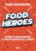 Food heroes. Storie straordinarie di protagonisti del gusto