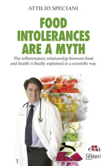 Food intolerances are a myth. The inflammatory relationship between food and health is finally explained in a scientific way - Attilio Speciani