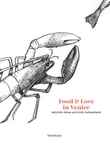 Food & love in Venice. Recipes from antiche carampane - Ranieri Da Mosto - Francesco da Mosto - Francesco Agopyan
