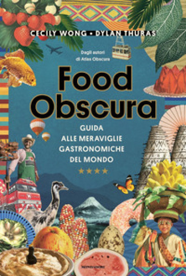 Food obscura. Guida alle meraviglie gastronomiche del mondo - Dylan Thuras - Cecily Wong