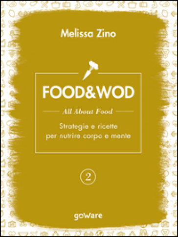 Food&Wod. 2: All about food. Strategie e ricette per nutrire corpo e mente - Melissa Zino