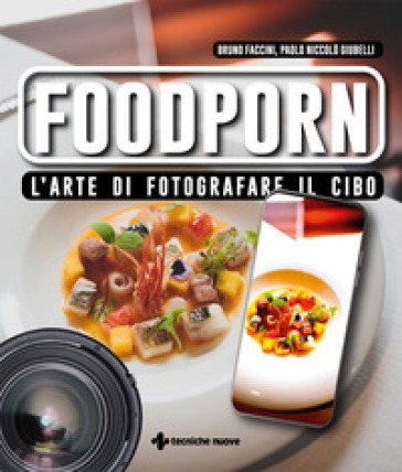 Foodporn. L'arte di fotografare il cibo - Bruno Faccini - Paolo Niccolò Giubelli