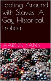 Fooling Around with Slaves: A Gay Historical Erotica