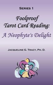 Foolproof Tarot Card Reading: A Neophyte s Delight - Series 1