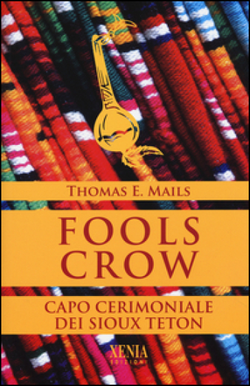 Fools Crow. Capo cerimoniale dei sioux Teton - Thomas E. Mails
