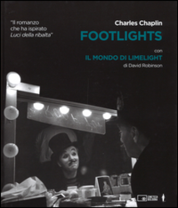 Footlights-Il mondo di Limelight. Ediz. illustrata - Charlie Chaplin - David Robinson