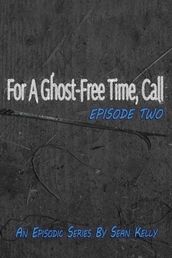 For a Ghost Free Time, Call: Episode Two