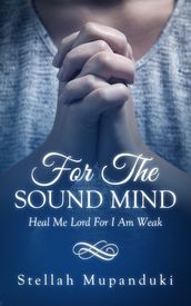 For The Sound Mind: Heal Me Lord For I Am Weak