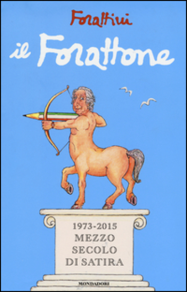 Il Forattone. (1973-2015) mezzo secolo di satira - Giorgio Forattini