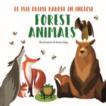 Forest animals. Le mie prime parole in inglese. Ediz. a colori - Anna Lang