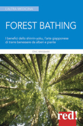 Forest bathing. I benefici dello Shinrin-yoku, l arte giapponese di trarre benessere da alberi e piante