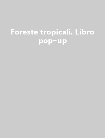 Foreste tropicali. Libro pop-up