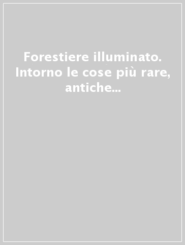 Forestiere illuminato. Intorno le cose più rare, antiche e moderne, della città di Venezia e dell'isole circonvicine