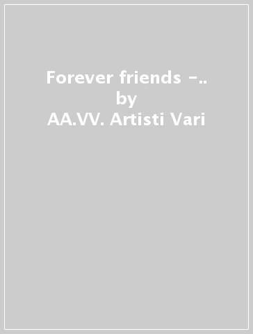 Forever friends -.. - AA.VV. Artisti Vari