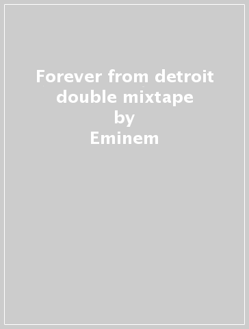 Forever from detroit double mixtape - Eminem