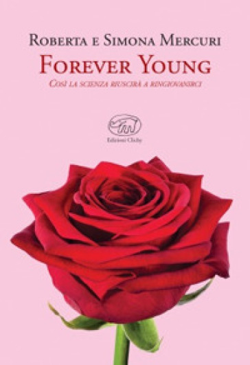 Forever young. Così la scienza riuscirà a ringiovanirci - Roberta Mercuri - Simona Mercuri