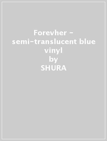 Forevher - semi-translucent blue vinyl - SHURA