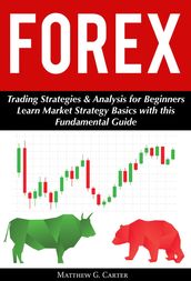 Forex: Trading Strategies & Analysis for Beginners; Learn Market Strategy Basics with this Fundamental Guide