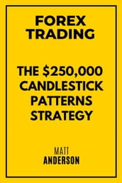Forex Trading: The $250,000 Candlestick Patterns Strategy