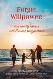 Forget Willpower: Fun Family Fitness with Focused Imagination!