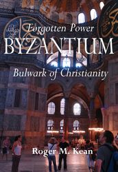 Forgotten Power: Byzantium, Bulwark of Christianity