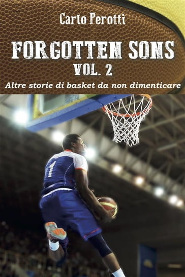 Forgotten Sons vol.2 - altre storie di basket da non dimenticare - Carlo Perotti