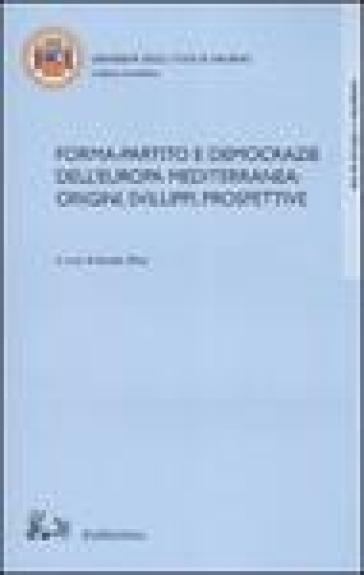 Forma-partito e democrazie dell'Europa mediterranea: origini, sviluppi, prospettive. Atti del convegno (Fisciano-Maiori, 13-14 ottobre 2005)