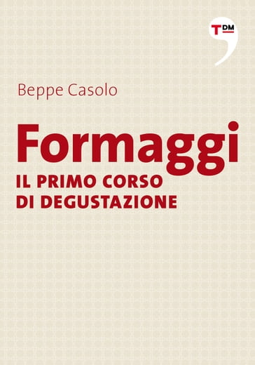 Formaggi - Il primo corso di degustazione - Beppe Casolo