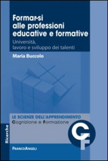 Formar-si alle professioni educative e formative. Università, lavoro e sviluppo dei talenti - Maria Buccolo