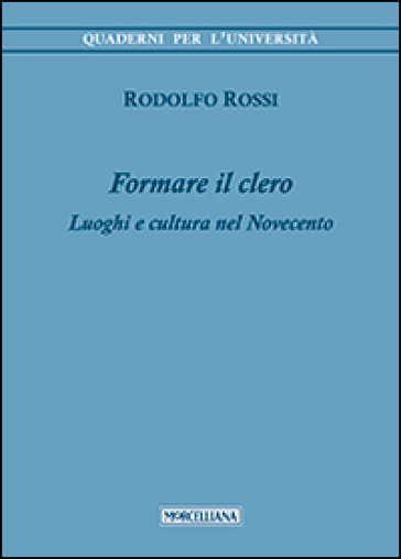 Formare il clero. Luoghi e cultura nel Novecento - Rodolfo Rossi