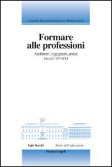 Formare alle professioni. Architetti, ingegneri, artisti (secoli XV-XIX)