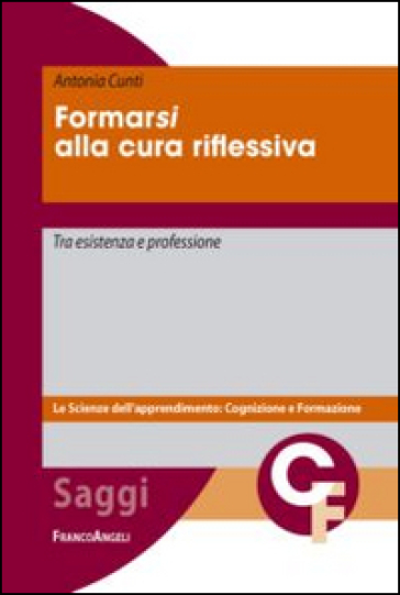 Formarsi alla cura riflessiva. Tra esistenza e professione - Antonia Cunti