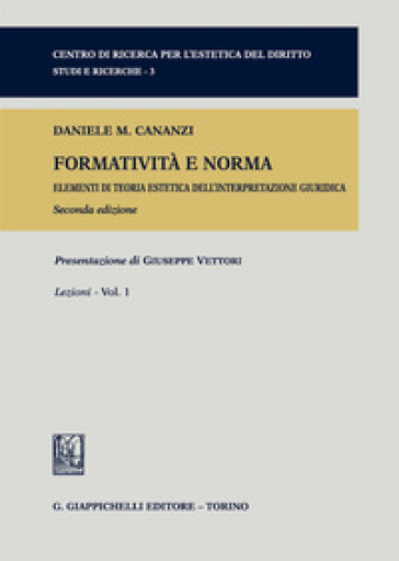 Formatività e norma. Elementi di teoria estetica dell'interpretazione giuridica. 1: Lezioni - Daniele M. Cananzi